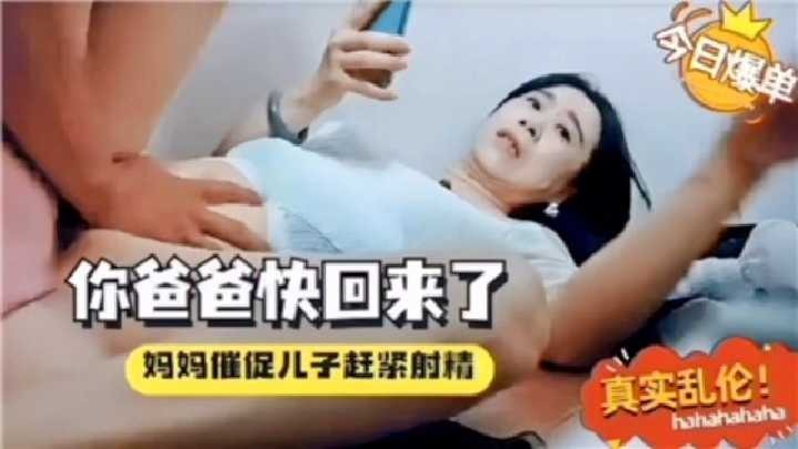 你爸爸快回来了妈妈催促儿子赶紧射精