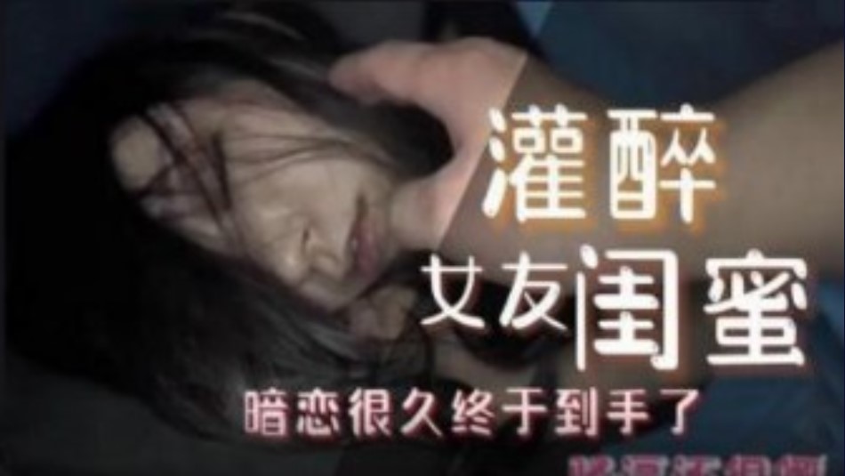 灌醉女友闺蜜暗恋很久终于到手了