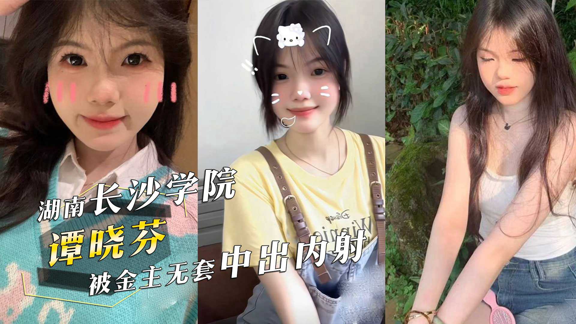 湖南长沙学院05年清纯美女学生『谭晓芬』可盐可甜无毛白虎粉嫩至极被金主无套中出内射！