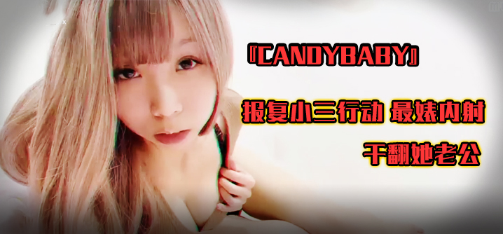 SWAG『candybaby』报复小三行动最婊内射干翻她老公